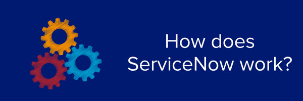 How does ServiceNow work?